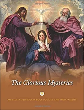 The Glorious Mysteries Illustrated Rosary Book for Kids and Their Families